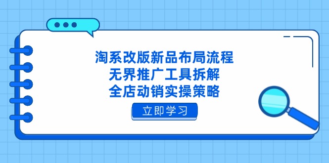 （14518期）淘系改版新品布局流程，无界推广工具拆解，全店动销实操策略-生财赚 -赚钱新动力