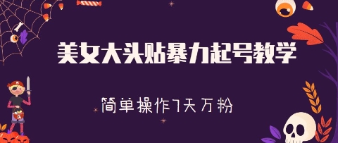 美女大头贴暴力起号教学，简单操作，7天万粉-生财赚 -赚钱新动力
