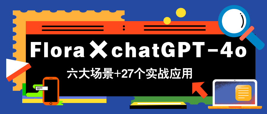 （14668期）Flora×chatGPT-4o，带你玩转六大场景的27个实战应用，学完立即变现-生财赚 -赚钱新动力