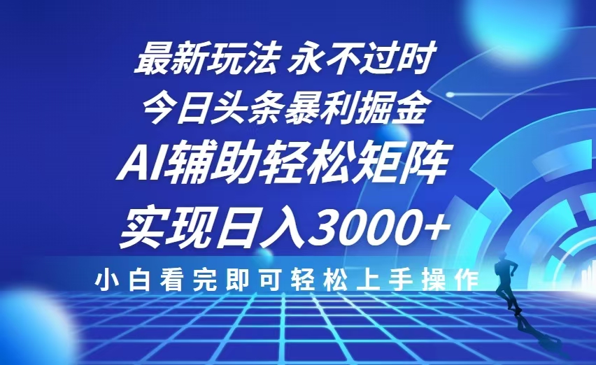 （13849期）今日头条最新暴利掘金玩法，思路简单，AI辅助，复制粘贴轻松矩阵日入3000+-生财赚 -赚钱新动力