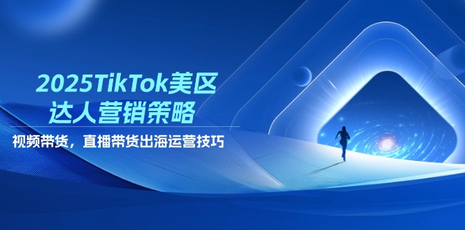 （14521期）2025TikTok美区达人营销策略，视频带货，直播带货，出海运营技巧-生财赚 -赚钱新动力