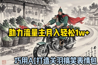 巧用AI打造关羽搞笑表情包，助力流量主月入轻松1w+-生财赚 -赚钱新动力