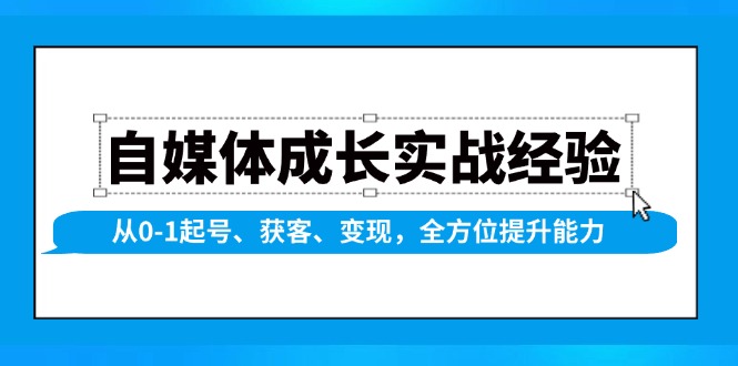 （13963期）自媒体成长实战经验，从0-1起号、获客、变现，全方位提升能力-生财赚 -赚钱新动力