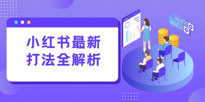 （15017期）小红书最新打法线下课：笔记生产+评论运营，打造标准化流量增长引擎-生财赚 -赚钱新动力