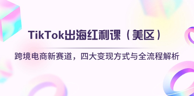 （14382期）TikTok出海红利课（美区）跨境电商新赛道，四大变现方式与全流程解析-生财赚 -赚钱新动力