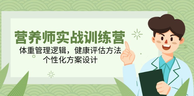 （14908期）营养师实战训练营，体重管理逻辑，健康评估方法，个性化方案设计-生财赚 -赚钱新动力