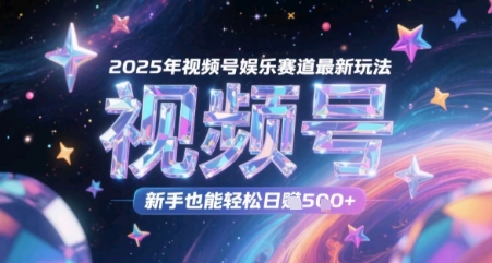 2025年视频号娱乐赛道最新玩法，新手也能轻松日入几张-生财赚 -赚钱新动力