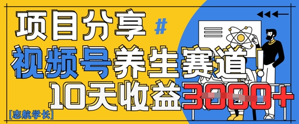 视频号养生赛道原创玩法，详细教程，10天收益3k-生财赚 -赚钱新动力
