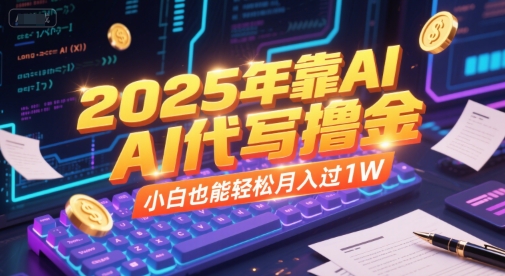 2025年靠AI代写撸金，小白也能轻松月入过1W-生财赚 -赚钱新动力