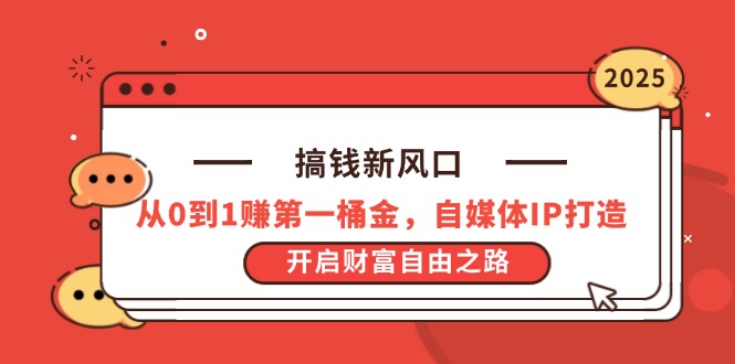 （14404期）搞钱新风口，从0到1赚第一桶金，自媒体IP打造，开启财富自由之路-生财赚 -赚钱新动力