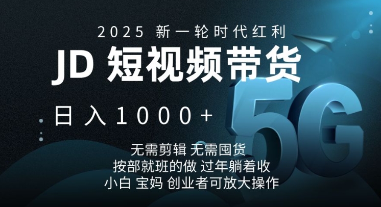 2025新一轮时代红利，JD短视频带货日入1k，无需剪辑，无需囤货，按部就班的做【揭秘】-生财赚 -赚钱新动力