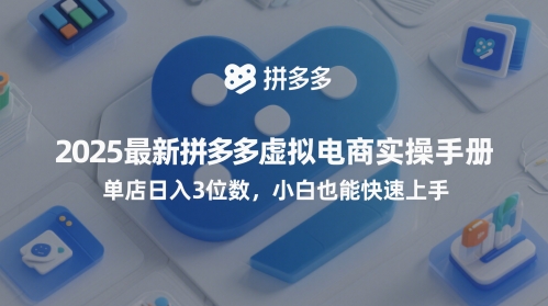 2025最新拼多多虚拟电商实操手册，单店日入3位数，小白也能快速上手【附赠选品工具】-生财赚 -赚钱新动力