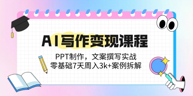 （14769期）AI写作变现课程：PPT制作，文案撰写实战，零基础7天周入3k+案例拆解-生财赚 -赚钱新动力