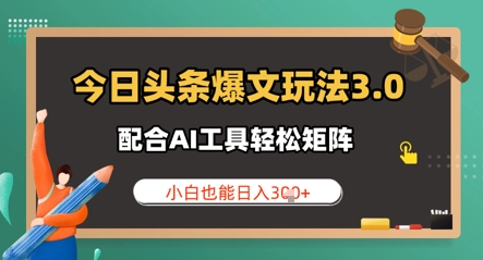 今日头条爆文玩法3.0  配合AI工具轻松矩阵    小白也能日入3张-生财赚 -赚钱新动力