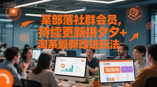 某部落社群会员，持续更新拼夕夕+淘系最新改进玩法-生财赚 -赚钱新动力