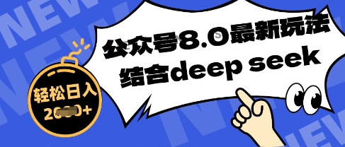 公众号最新玩法8.0，结合DeepSeek写公众号最新爆文，操作简单轻松日入数张-生财赚 -赚钱新动力
