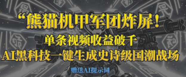 熊猫机甲军团炸屏，单条视频收益破千，AI黑科技一键生成史诗级国潮战场-生财赚 -赚钱新动力