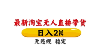 最新淘宝无人直播带货，日入数张，不违规不封号，独家技术，操作简单【揭秘】-生财赚 -赚钱新动力