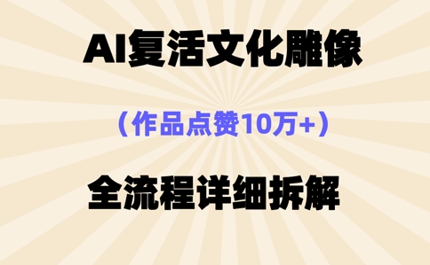 AI复活⽂化雕像，作品点赞10W+，全流程详细拆解-生财赚 -赚钱新动力