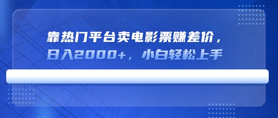 （14564期）靠热门平台卖电影票赚差价，日入2000+，小白轻松上手-生财赚 -赚钱新动力