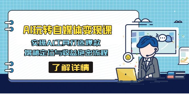 （14524期）AI玩转自媒体变现课，实操AI工具打造爆款，揭秘定位与收益绝密流程-生财赚 -赚钱新动力