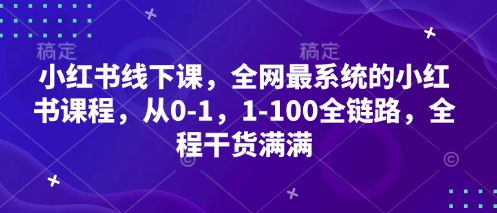小红书线下课，全网最系统的小红书课程，从0-1，1-100全链路，全程干货满满-生财赚 -赚钱新动力