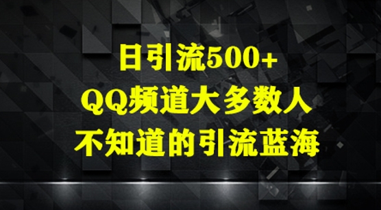 日引流500+，QQ频道大多数人不知道的引流蓝海-生财赚 -赚钱新动力
