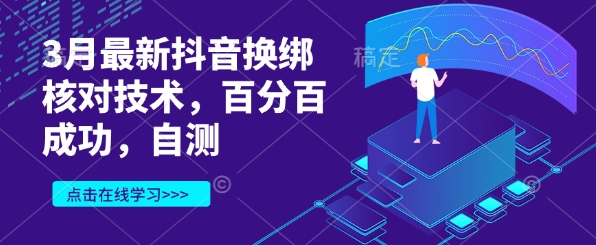 3月最新抖音换绑核对技术，百分百成功，自测-生财赚 -赚钱新动力