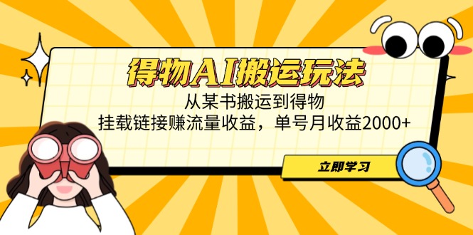 （14569期）得物AI搬运玩法，从某书搬运到得物，挂载链接赚流量收益，单号月收益2000+-生财赚 -赚钱新动力