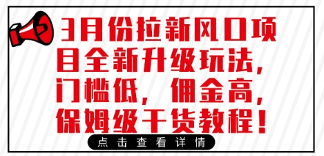3月份拉新风口项目全新升级玩法，门槛低，佣金高，保姆级干货教程-生财赚 -赚钱新动力