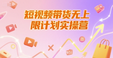 短视频带货无上限计划实操营，新人短视频带货工具流养号破播文案运营篇课程-生财赚 -赚钱新动力