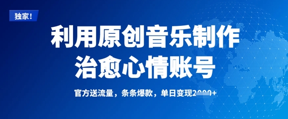 利用原创音乐制作治愈心情账号，条条爆款，单日变现多张-生财赚 -赚钱新动力