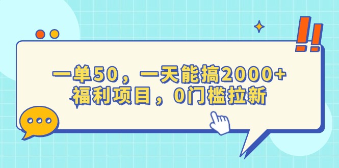 （13812期）一单50，一天能搞2000+，福利项目，0门槛拉新-生财赚 -赚钱新动力