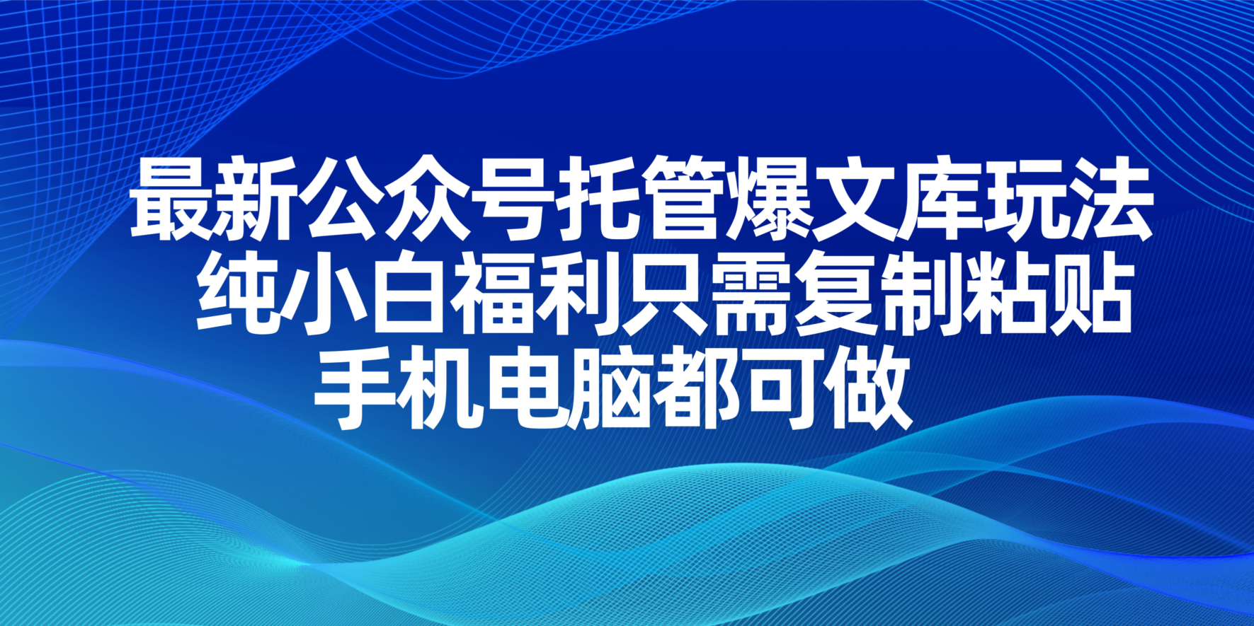 （14235期）最新公众号托管爆文库玩法，纯小白福利只需复制粘贴，手机电脑都可做-生财赚 -赚钱新动力