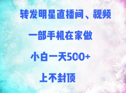 转发明星直播间、视频，一部手机在家做，小白一天多张，上不封顶-生财赚 -赚钱新动力