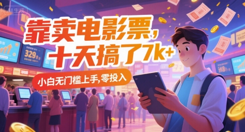 靠卖电影票，十天搞了7k+，小白无门槛上手，零投入【揭秘】-生财赚 -赚钱新动力
