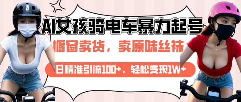 AI起号美女骑电车视频，日精准引流100+，轻松变现1W+-生财赚 -赚钱新动力