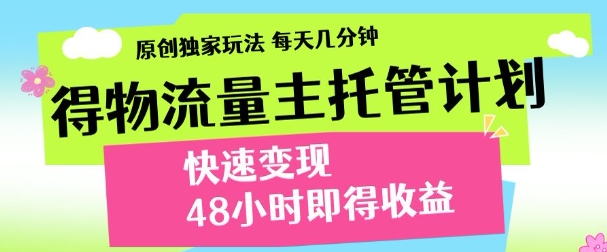 最新得物流量主计划，独家原创玩法，每天几分钟，快速变现，三至五天出收益【揭秘】-生财赚 -赚钱新动力