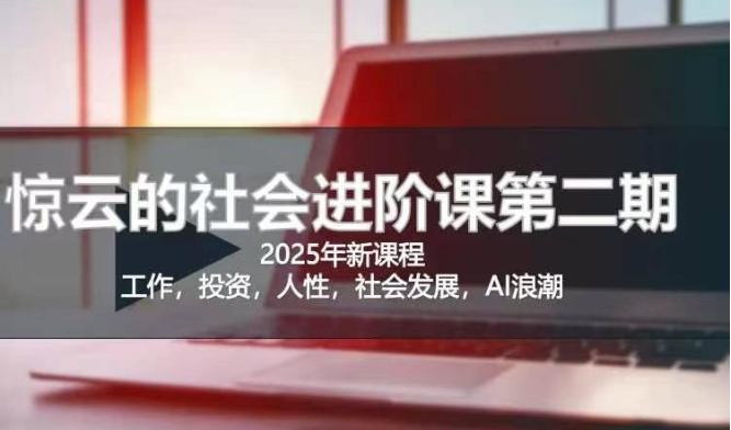 2025惊云社会进阶课(全新课程)，如果你要让自己的人生变清晰化社会化的话 这是我必推的一门课-生财赚 -赚钱新动力