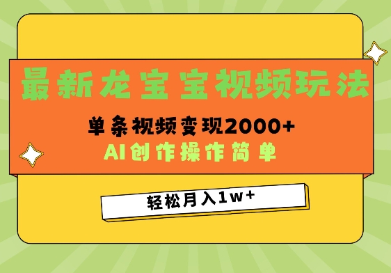 最新龙宝宝视频玩法，操作简单，单条视频变现上千-生财赚 -赚钱新动力