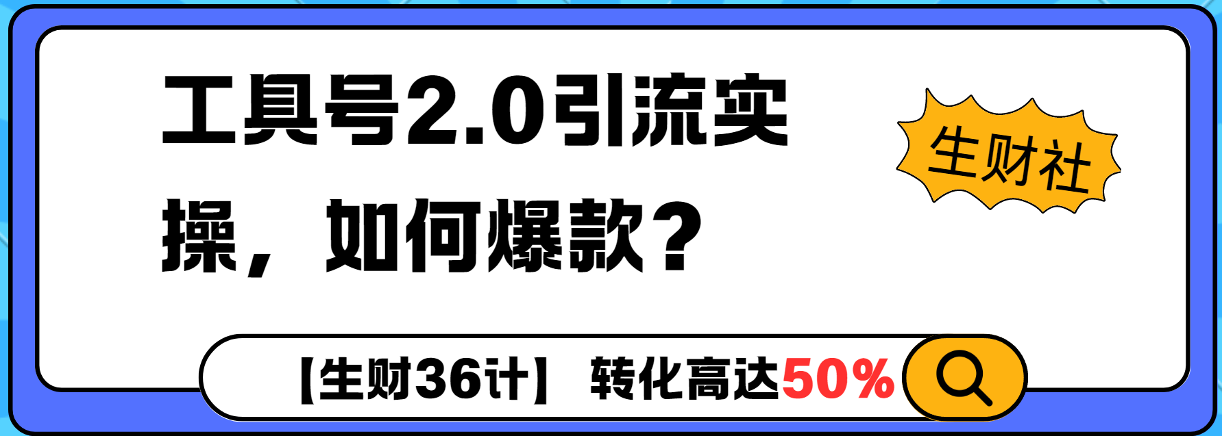 工具号2.0如何条条爆款的同时避免被封？更高效的提升引流效率-生财赚 -赚钱新动力