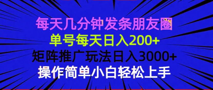 （13919期）每天几分钟发条朋友圈 单号每天日入200+ 矩阵推广玩法日入3000+ 操作简…-生财赚 -赚钱新动力