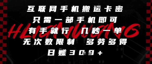 互联网手机搬运卡密，只需一部手机即可，有手就行，几秒一单，无次数限制，多劳多得，日入3张【揭秘】-生财赚 -赚钱新动力