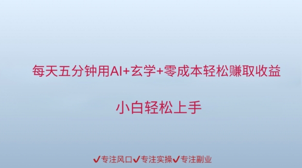 每天五分钟用AI+玄学+零成本轻松挣取收益，小白轻松上手-生财赚 -赚钱新动力