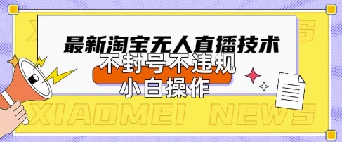 2025年淘宝无人直播带货10.0.全新技术，不违规，不封号，纯小白操作，日入数张【揭秘】-生财赚 -赚钱新动力