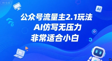 公众号流量主2.1玩法，AI仿写无压力，非常适合小白-生财赚 -赚钱新动力