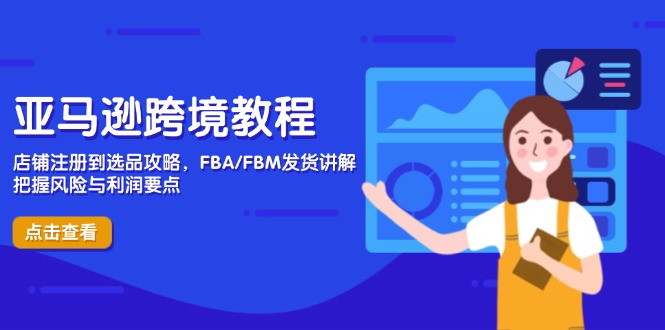 （14500期）亚马逊跨境教程，店铺注册到选品攻略，FBA/FBM发货讲解，把握风险与利润-生财赚 -赚钱新动力