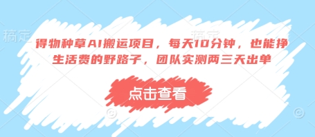 得物种草AI搬运项目，每天10分钟，也能挣生活费的野路子，团队实测两三天出单-生财赚 -赚钱新动力