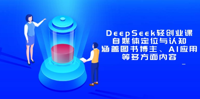 （14648期）DeepSeek轻创业课：自媒体定位与认知，涵盖图书博主、AI应用等多方面内容-生财赚 -赚钱新动力