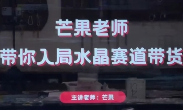 芒果老师·带你入局水晶赛道带货，助你开启水晶直播带货事业-生财赚 -赚钱新动力